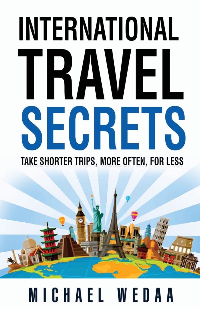 International Travel Secrets: Take Shorter Trips, More Often, for Less Paperback – December 8, 2020